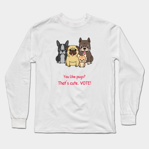 VOTE Cute Funny Pug Dog Election Artwork Long Sleeve T-Shirt by Created by JR